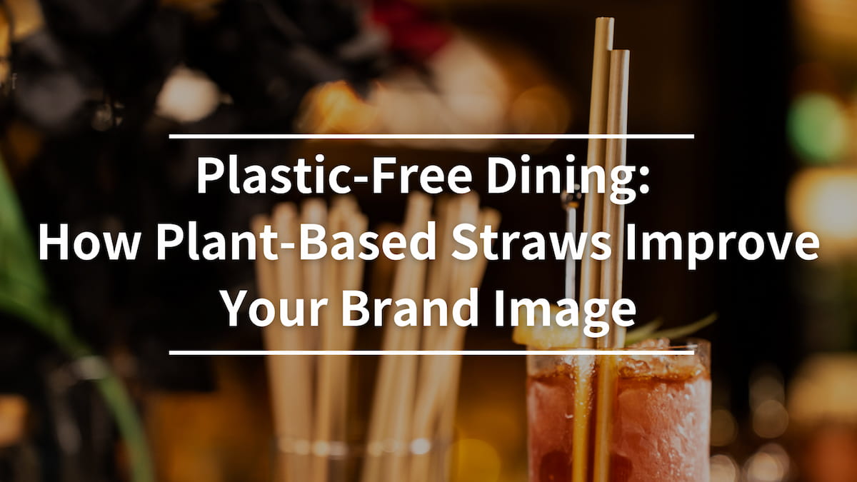 Plastic-Free Dining: How Plant-Based Straws Improve Your Brand Image