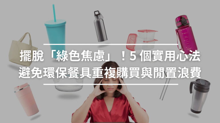 擺脫綠色焦慮5 個實用心法避免環保餐具重複購買與閒置浪費