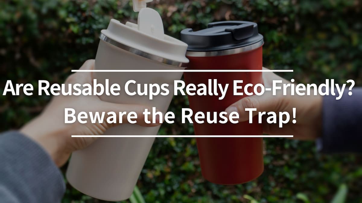 Are Reusable Cups Really Eco-Friendly? Beware the Reuse Trap!
