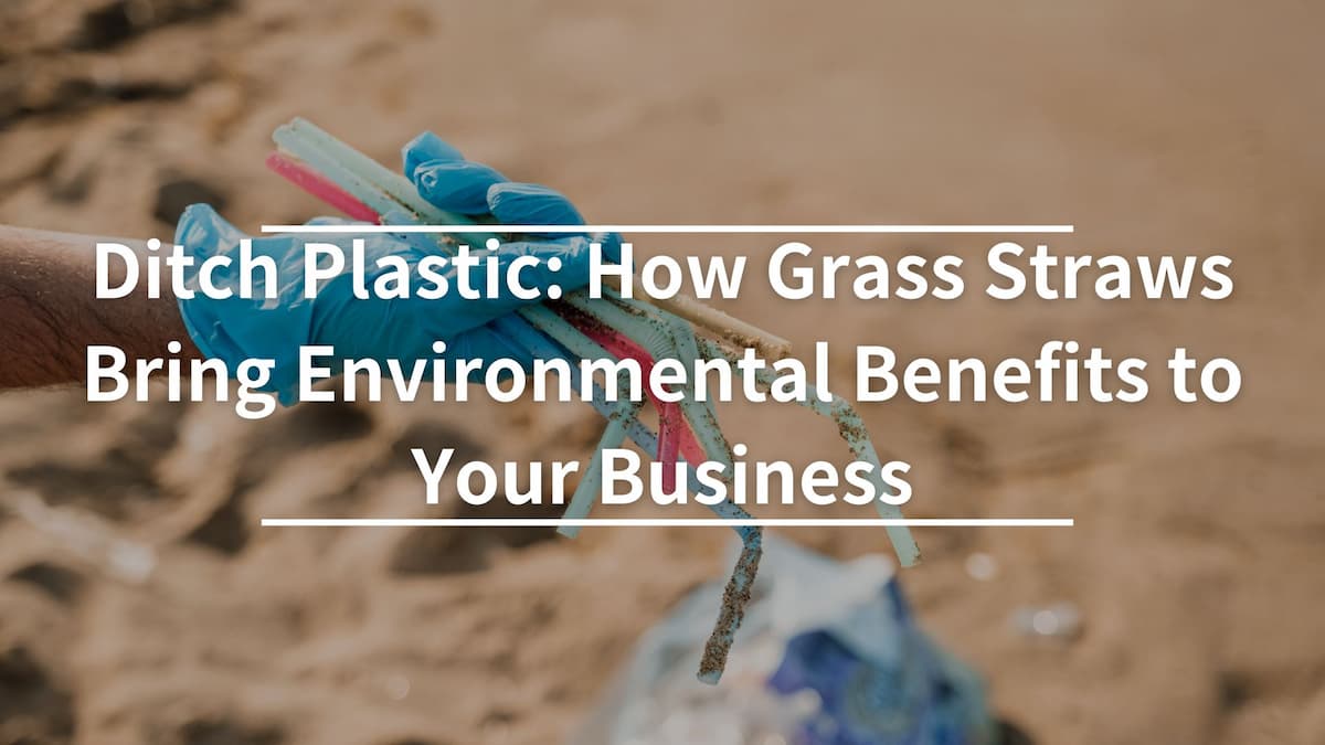 Ditch Plastic: How Grass Straws Bring Environmental Benefits to Your Business