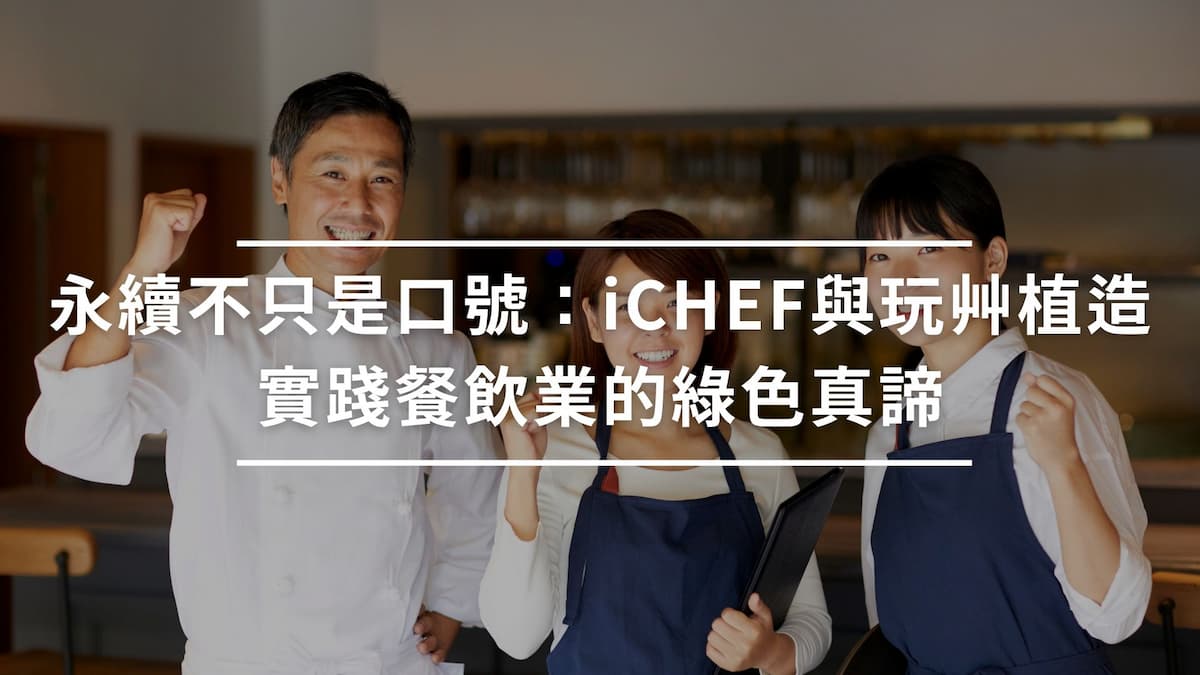 永續不只是口號iCHEF與玩艸植造實踐餐飲業的綠色真諦