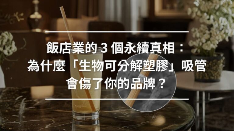 飯店業的 3 個永續真相：為什麼「生物可分解塑膠」吸管會傷了你的品牌？