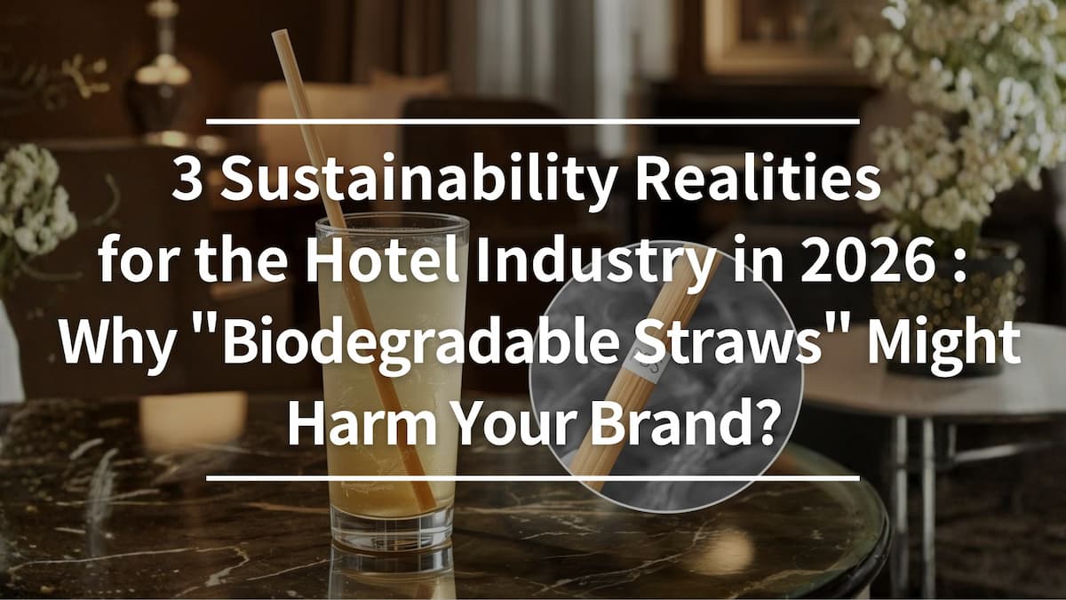 飯店業的 3 個永續真相：為什麼「生物可分解塑膠」吸管會傷了你的品牌？