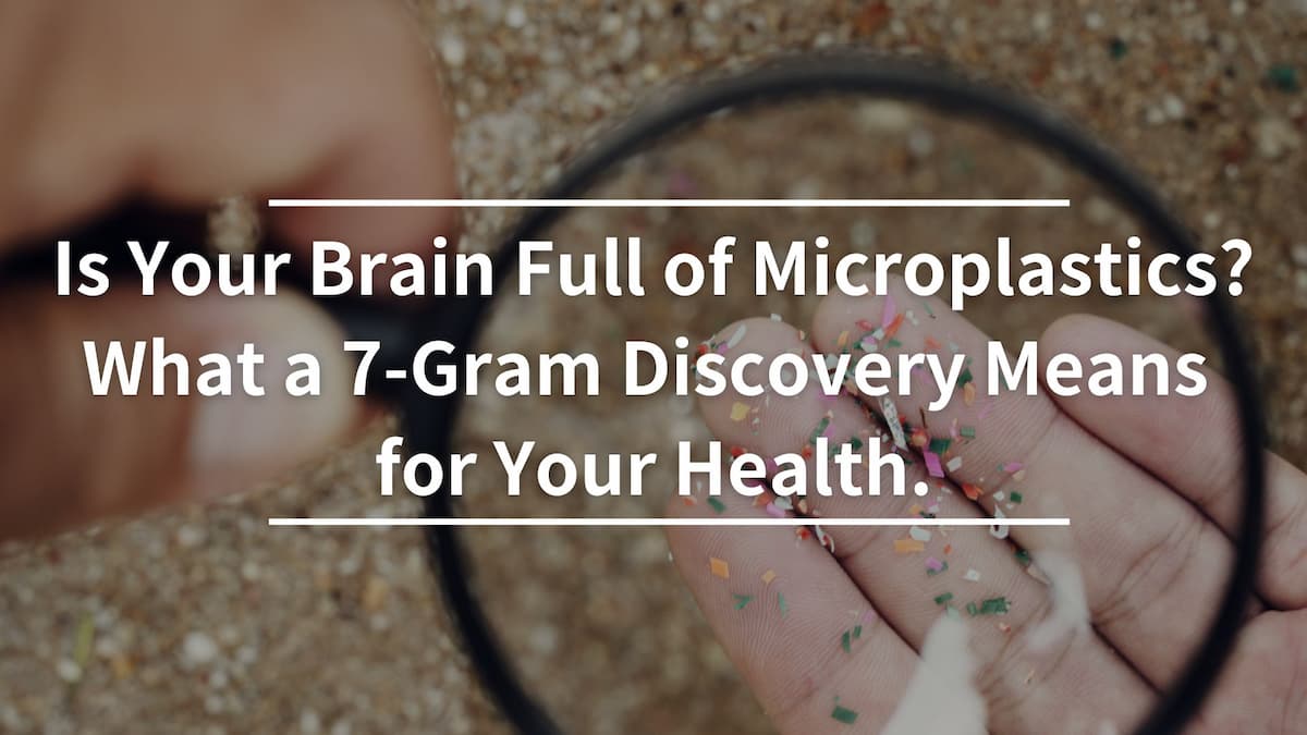 Is Your Brain Full of Microplastics? What a 7-Gram Discovery Means for Your Health