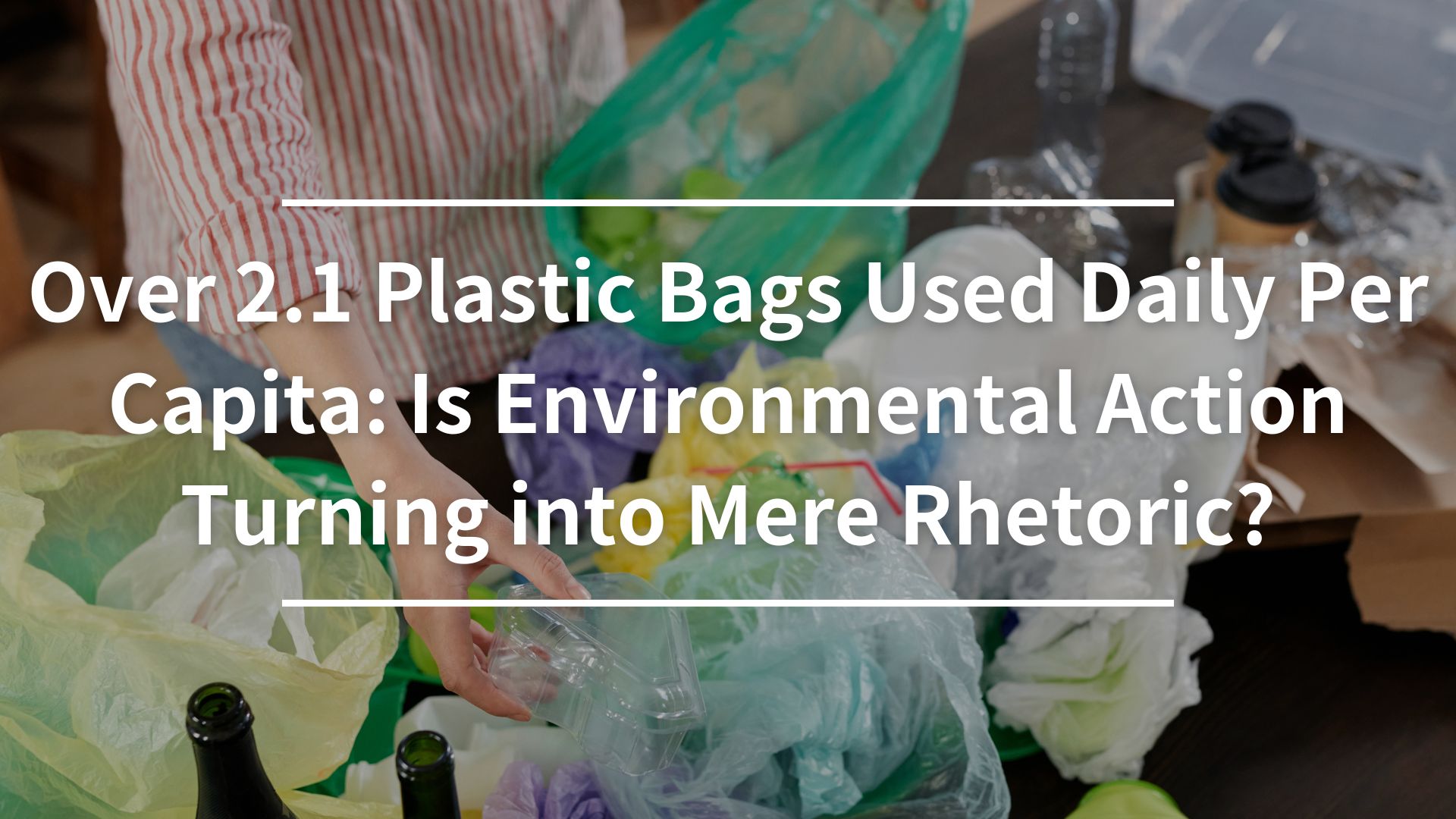 Over 2.1 Plastic Bags Used Daily Per Capita: Is Environmental Action Turning into Mere Rhetoric?
