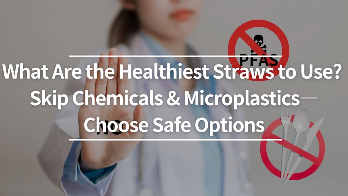 What Are the Healthiest Straws to Use?
Skip Chemicals & Microplastics—Choose Safe Options