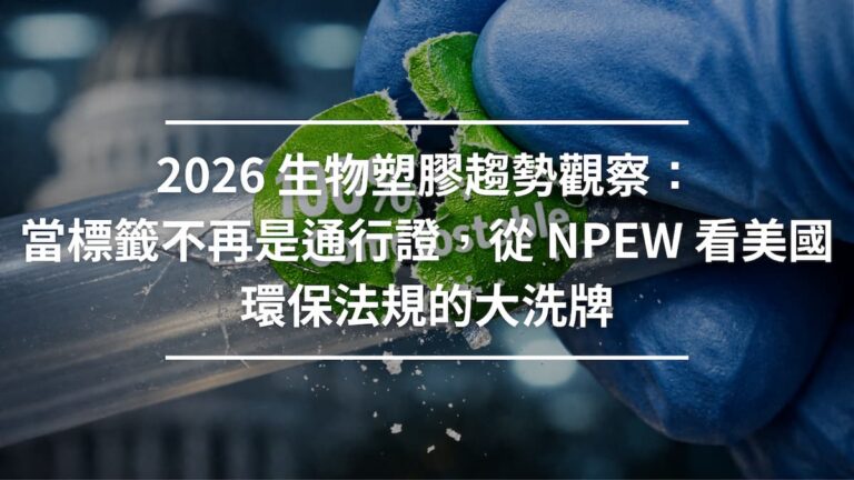 2026 生物塑膠趨勢觀察：當標籤不再是通行證，從 NPEW 看美國環保法規的大洗牌