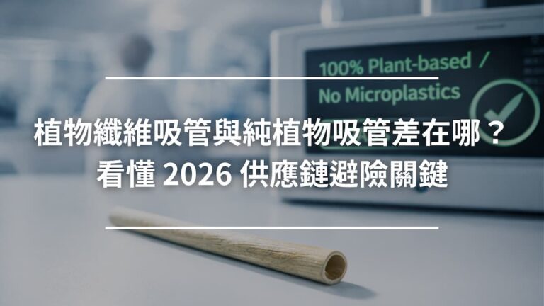 植物纖維吸管與純植物吸管差在哪？看懂 2026 供應鏈避險關鍵
