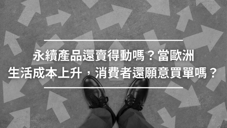 永續產品還賣得動嗎-當歐洲生活成本上升，消費者還願意買單嗎？
